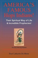 America's Famous Hopi Indians!: Their Spiritual Way of Life & Incredible Prophecies!
