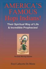 America's Famous Hopi Indians!: Their Spiritual Way of Life & Incredible Prophecies!
