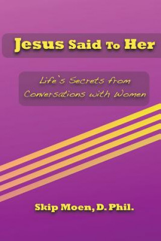 Jesus Said To Her: Life's Secrets from Conversations with Women
