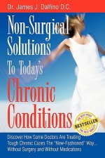 Non-Surgical Solutions To Today's Chronic Conditions: Discover How Some Doctors Are Treating Tough Chronic Cases The 