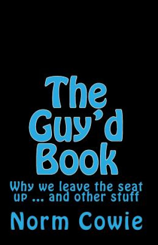 The Guy'd Book: Why we leave the seat up ... and other stuff