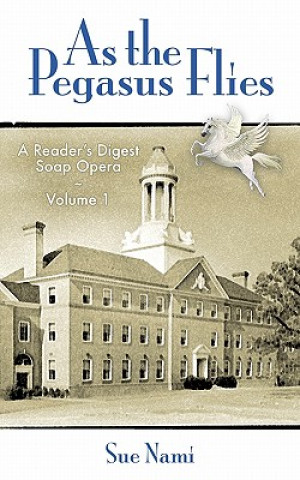As the Pegasus Flies: A Reader's Digest Soap Opera, Volume 1