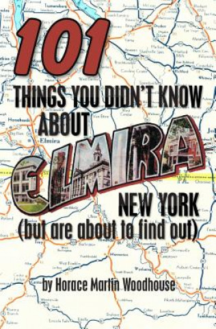 101 Things You Didn't Know About Elmira, New York: (But Are About to Find Out)