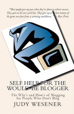 Self Help for the Would-Be Blogger: The Why's and How's of Blogging for People Who Don't Blog