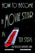 How To Become A Movie Star In Ten Steps - Plus Actor's Reference Links: Be A Star