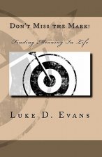 Don't Miss the Mark!: Finding Meaning In Life