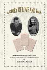 A Story of Love and War: World War II Recollections From Letters Written To a Soldier's Sweetheart