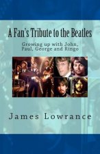A Fan's Tribute to the Beatles: Growing up with John, Paul, George and Ringo