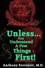 Don't Get Married! (Unless You Understand A Few Things First)