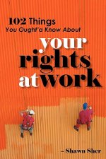 102 Things You Ought'a Know About Your Rights At Work