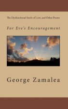 The Dysfunctional Seeds of Love, and Other Poems: For Eve's Encouragement