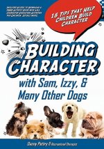Building Character With Sam, Izzy, & Many Other Dogs: 15 Tips That Help Children Build Character
