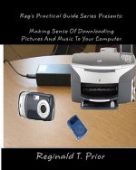 Reg's Practical Guide Series Presents: Making Sense Of Downloading Pictures And Music To Your Computer