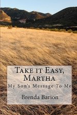 Take it Easy, Martha: My Son's Message To Me