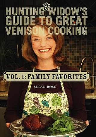 The Hunting Widow's Guide to Great Venison Cooking: Family Favorites