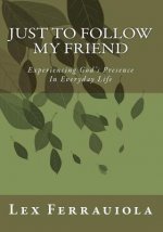 Just to Follow My Friend: Experiencing God 's Presence In Everyday Life