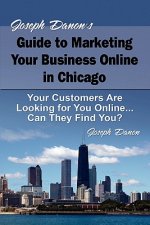 Joseph Danon's Guide to Marketing Your Business Online in Chicago: Your Customers Are Looking for You Online... Can They Find You?