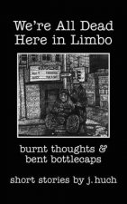 We're All Dead Here in Limbo: Burnt thoughts and bent bottlecaps
