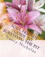 Soul Friends' Guide to Surviving the Pit: A Step-by-Step Handbook for Surviving and Thriving Through Tough Life Changes