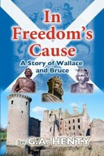 In Freedom's Cause: A Tale of Wallace and Bruce
