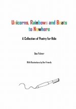 Unicorns, Rainbows and Boats to Nowhere: A Collection of Poetry for Kids