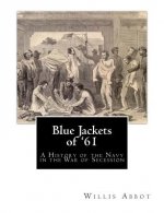 Blue Jackets of '61: A History of the Navy in the War of Secession