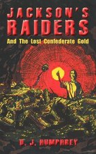 Jackson's Raiders And The Lost Confederate Gold