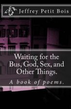Waiting for the Bus, God, Sex, and Other Things.