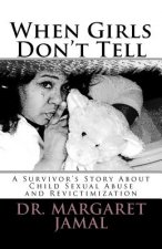 When Girls Don't Tell: A Survivor's Story of Child Sexual Abuse and Revictimization