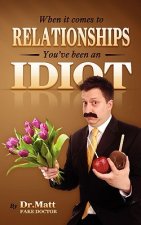 When It Comes to Relationships, You've Been an Idiot
