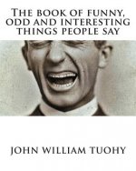 The book of funny, odd and interesting things people say: 