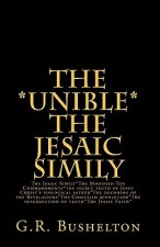 THE *UNIBLE* The Jesaic Simily: The Jesaic Simily*The Modified Ten Commandments*the secret truth of Jesus Christ's biological father*The decoding of t