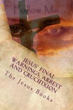 Jesus' Final Warnings, Arrest and Crucifixion: The Meaning of the Cross