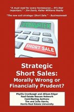 Strategic Short Sales: Morally Wrong or Financially Prudent?: The Homeowner's Guide to Surviving the Worst Real Estate Market in History