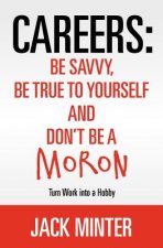 Careers: Be Savvy, Be True to Yourself and Don't be a Moron: Turn Work into a Hobby