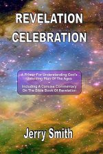 Revelation Celebration: A Primer For Understanding God's Unfolding Plan Of The Ages