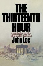 The Thirteenth Hour: A novel of an American officer trapped in Hitler's dying city- with an incredible, deadly secret