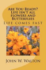 Are You Ready? Life isn't all Flowers and Butterflies