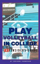 Play Volleyball in College. The Insider's Guide