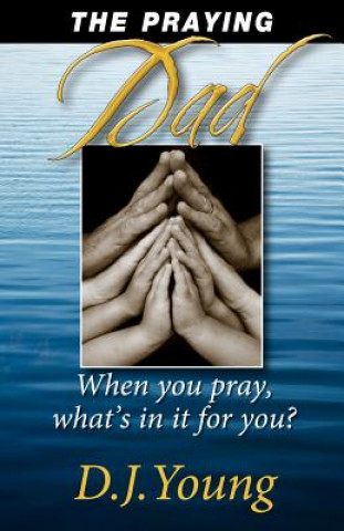 The Praying Dad: When You Pray, What's In It For You?