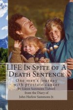 LIFE In Spite of A Death Sentence: One man's journey with prostate cancer