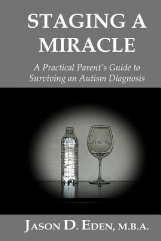 Staging a Miracle: A Practical Parent's Guide To Surviving an Autism Diagnosis