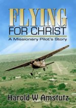Flying For Christ A Missionary Pilot's Story