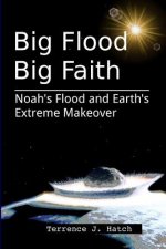 Big Flood Big Faith: Noah's Flood and Earth's Extreme Makeover