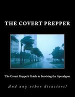 The Covert Prepper's Guide to Surviving the Apocalypse: And any other disasters!