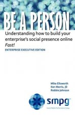 Be a Person - Enterprise Executive Edition: Understanding how to build your enterprise's social presence online - Fast!