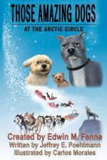 Those Amazing Dogs Book Three: At the Arctic Circle: Book Three of the Those Amazing Dogs Series