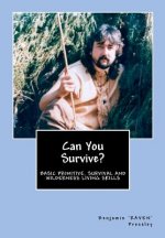 Can You Survive?: Basic Primitive, Survival and Wilderness Living Skills