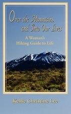 Over the Mountains and Into Our Lives: A Woman's Hiking Guide to Life