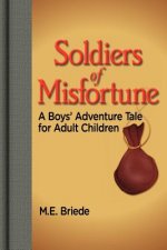 Soldiers of Misfortune: A Boys' Adventure Tale for Adult Children